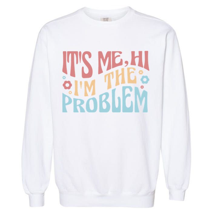 It's Me Hi I'm The Problem Funny Gift Garment-Dyed Sweatshirt