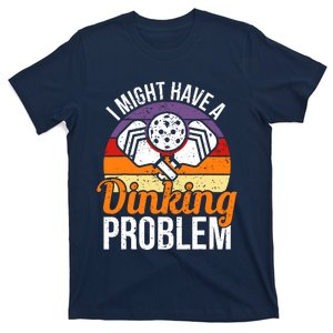 I Might Have A Drinking Problem Pickleball Saying Novelty T-Shirt