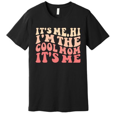 Its Me Hi Im The Cool Mom Its Me Mothers Day Flower Groovy Premium T-Shirt