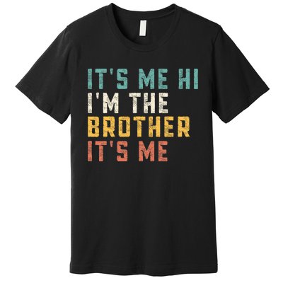 It's Me Hi I'm The Brother It's Me Funny Daddy Brother Premium T-Shirt