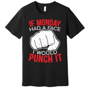 If Monday Had A Face I Would Punch It I Hate Mondays Premium T-Shirt