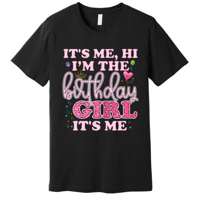 Its Me Hi Im The Birthday Girl Its Me Birthday Party Premium T-Shirt