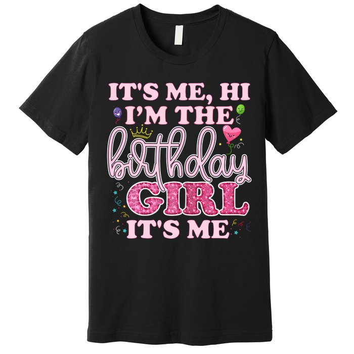 Its Me Hi Im The Birthday Girl Its Me Birthday Party Premium T-Shirt