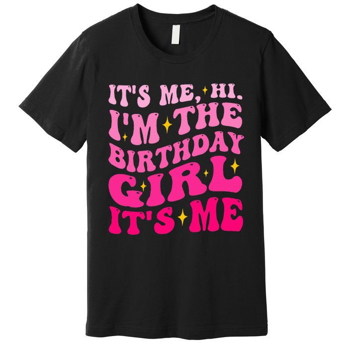 Its Me Hi IM The Birthday Girl Its Me Birthday Party Premium T-Shirt