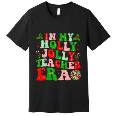 In My Holly Xmas Jolly Teacher Era Teacher Christmas Vibes Premium T-Shirt