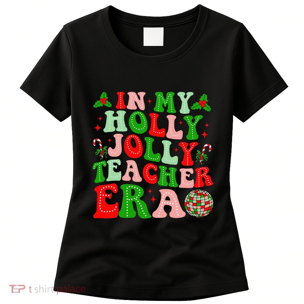 In My Holly Xmas Jolly Teacher Era Teacher Christmas Vibes Womens T-Shirt