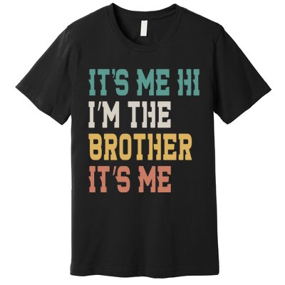 Its Me Hi Im The Brother Its Me Funny Daddy Dad Brother Vintage Retro Premium T-Shirt