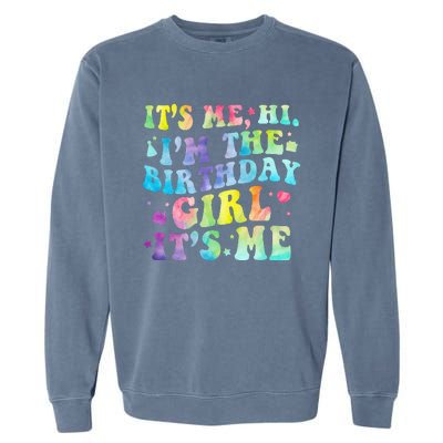 Its Me Hi Im The Birthday Girl Its Me Garment-Dyed Sweatshirt