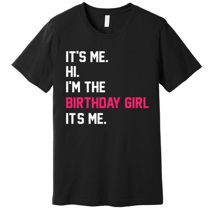 ItS Me Hi IM The Birthday Girl ItS Me Birthday Girl Party Premium T-Shirt