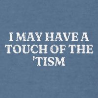 I May Have A Touch Of The Tism Garment-Dyed Sweatshirt