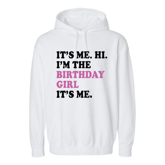 Its Me Hi Im The Birthday Girl Its Me Birthday Party Garment-Dyed Fleece Hoodie