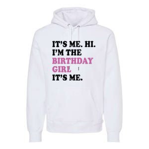 Its Me Hi Im The Birthday Girl Its Me Birthday Party Premium Hoodie