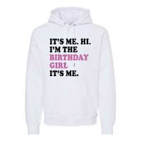 Its Me Hi Im The Birthday Girl Its Me Birthday Party Premium Hoodie