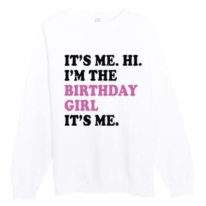 Its Me Hi Im The Birthday Girl Its Me Birthday Party Premium Crewneck Sweatshirt