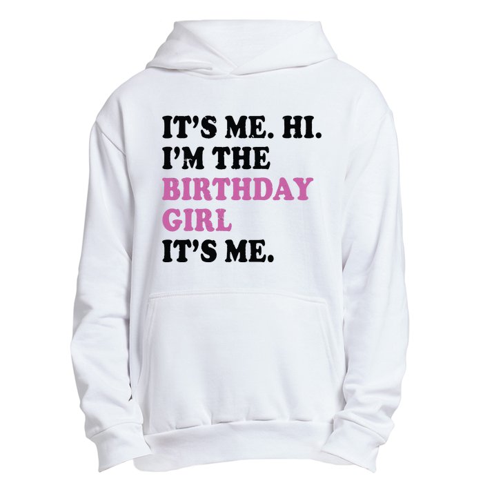 Its Me Hi Im The Birthday Girl Its Me Birthday Party Urban Pullover Hoodie