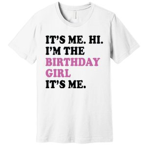 Its Me Hi Im The Birthday Girl Its Me Birthday Party Premium T-Shirt