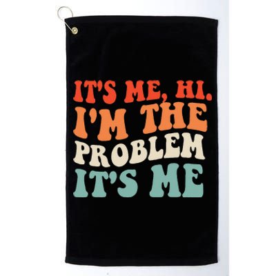 Its Me Hi Im The Problem Platinum Collection Golf Towel