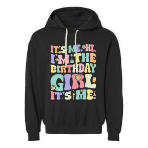 Its Me Hi Im The Birthday Girl Its Me Garment-Dyed Fleece Hoodie