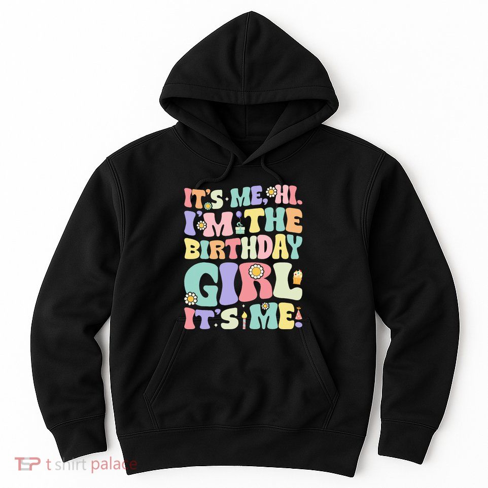 Its Me Hi Im The Birthday Girl Its Me Hoodie