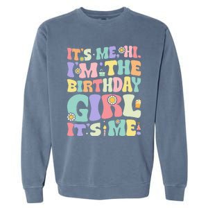 Its Me Hi Im The Birthday Girl Its Me Garment-Dyed Sweatshirt