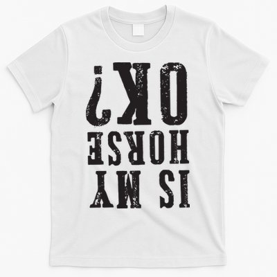 Is My Horse Ok Horseback Riding Gift For Equestrian Lover T-Shirt