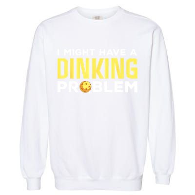 I Might Have A Drinking Problem Cool Pickleball Dink Pickleball Player Gift Garment-Dyed Sweatshirt