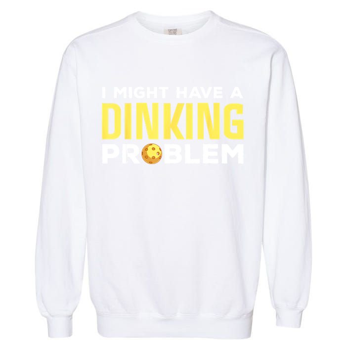 I Might Have A Drinking Problem Cool Pickleball Dink Pickleball Player Gift Garment-Dyed Sweatshirt