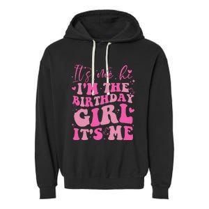 Its Me Hi IM The Birthday Girl Its Me Birthday Party Garment-Dyed Fleece Hoodie