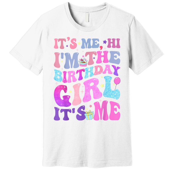 Its Me Hi IM The Birthday Girl ItS Me Taylor Birthday Girl Premium T-Shirt