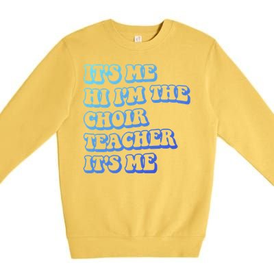 It’S Me Hi I’M The Choir Teacher It’S Me Funny Teacher Meaningful Gift Premium Crewneck Sweatshirt