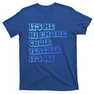 It’S Me Hi I’M The Choir Teacher It’S Me Funny Teacher Meaningful Gift T-Shirt