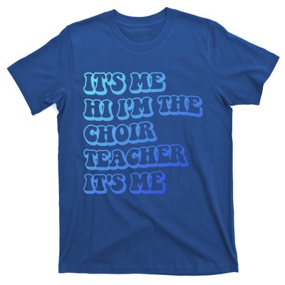 It’S Me Hi I’M The Choir Teacher It’S Me Funny Teacher Meaningful Gift T-Shirt