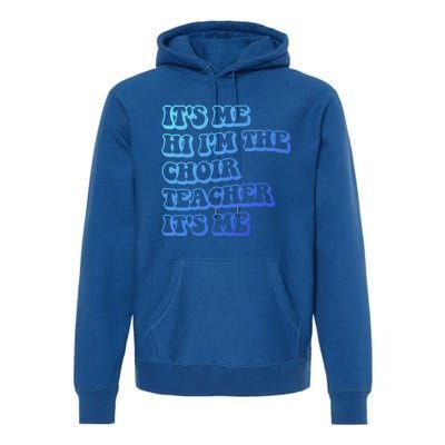 It’S Me Hi I’M The Choir Teacher It’S Me Funny Teacher Meaningful Gift Premium Hoodie