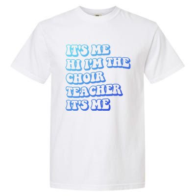 It’S Me Hi I’M The Choir Teacher It’S Me Funny Teacher Meaningful Gift Garment-Dyed Heavyweight T-Shirt