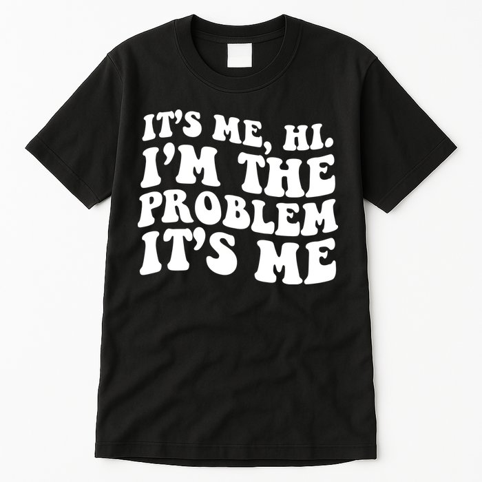 It's Me Hi I'm The Problem It's Me Funny Saying Tall T-Shirt