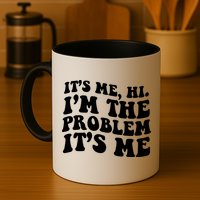 It's Me Hi I'm The Problem It's Me Funny Saying Mug