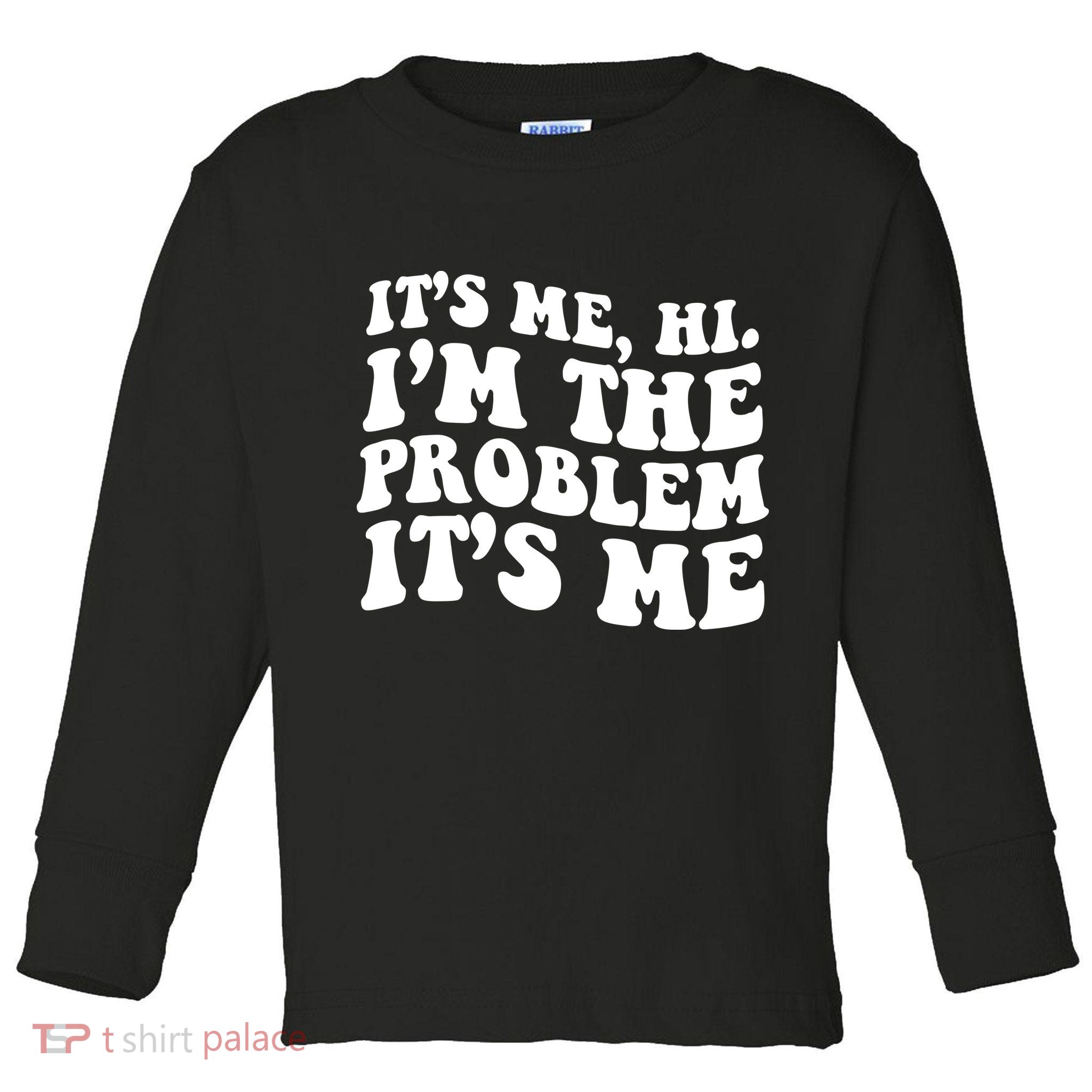 It's Me Hi I'm The Problem It's Me Funny Saying Toddler Long Sleeve Shirt