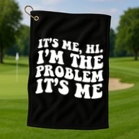 It's Me Hi I'm The Problem It's Me Funny Saying Golf Towel