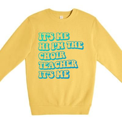 It’S Me Hi I’M The Choir Teacher It’S Me Funny Teacher Gift Premium Crewneck Sweatshirt