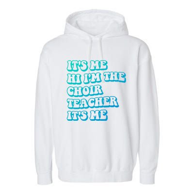 It’S Me Hi I’M The Choir Teacher It’S Me Funny Teacher Gift Garment-Dyed Fleece Hoodie