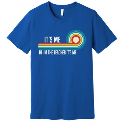 It’S Me Hi I’M The Teacher It’S Me Funny Teacher Quotes Cool Gift Premium T-Shirt