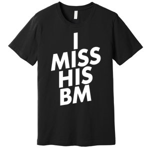 I Miss His BM Funny Premium T-Shirt