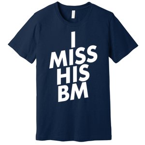 I Miss His BM Funny Premium T-Shirt