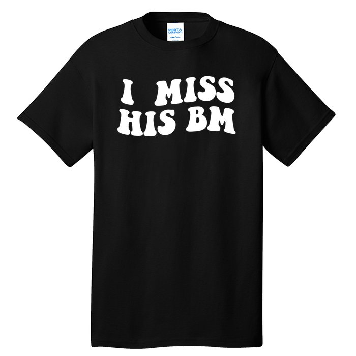 I Miss His BM Funny Tall T-Shirt