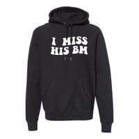 I Miss His BM Funny Premium Hoodie