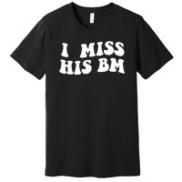 I Miss His BM Funny Premium T-Shirt