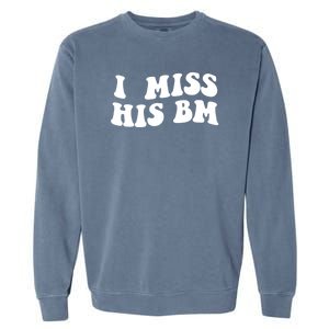 I Miss His BM Funny Garment-Dyed Sweatshirt