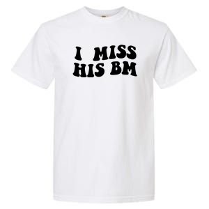 I Miss His BM Funny Garment-Dyed Heavyweight T-Shirt