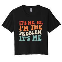 Its Me Hi Im The Problem Women's Crop Top Tee