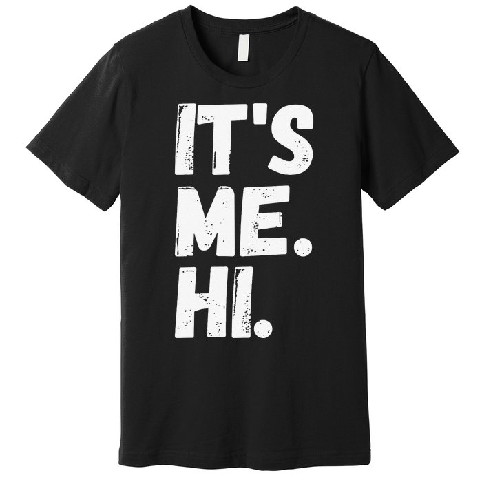 It's Me, Hi, I'm The Problem Premium T-Shirt